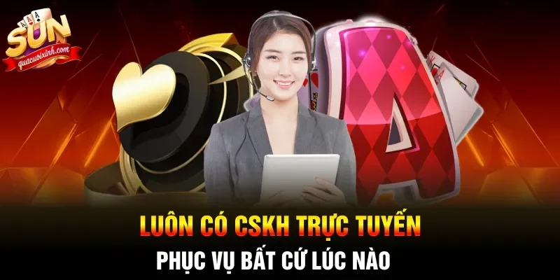 Luôn có CSKH trực tuyến phục vụ bất cứ lúc nào