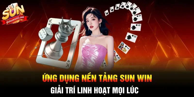 Ứng dụng  nền tảng SUN WIN giải trí linh hoạt mọi lúc